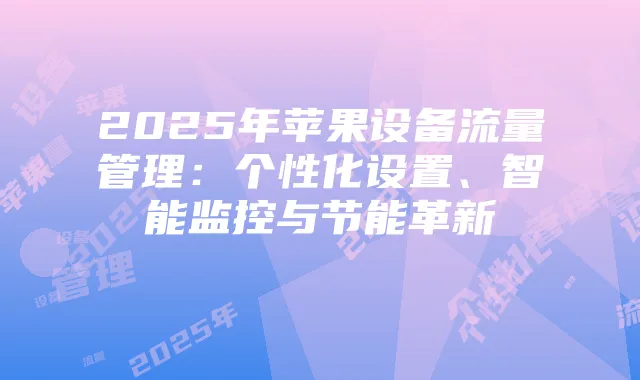 2025年苹果设备流量管理:个性化设置、智能监控与节能革新