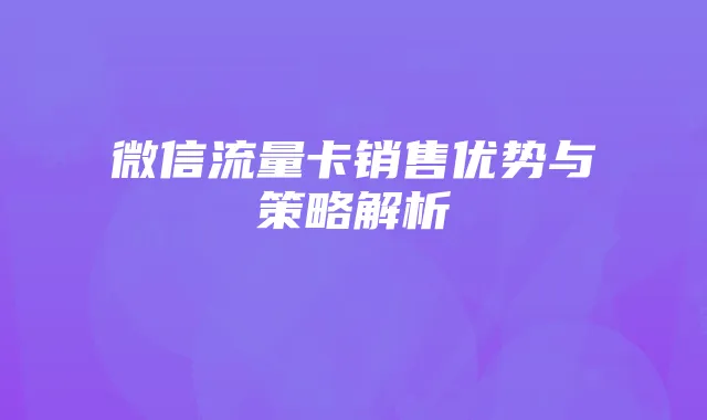 微信流量卡销售优势与策略解析