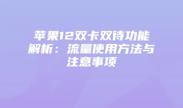 苹果12双卡双待功能解析：流量使用方法与注意事项