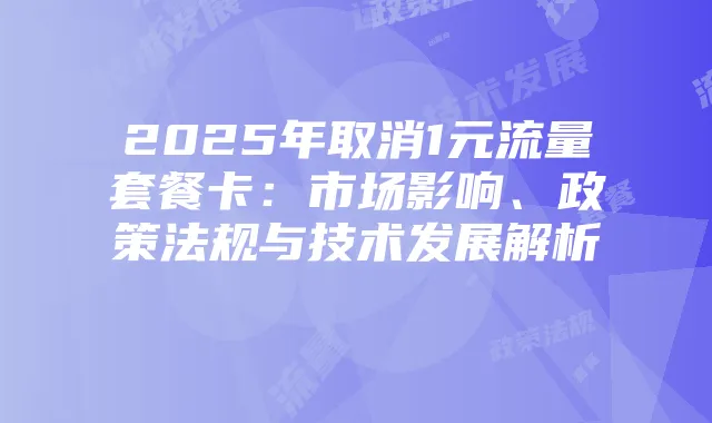 2025年取消1元流量套餐卡：市场影响、政策法规与技术发展解析