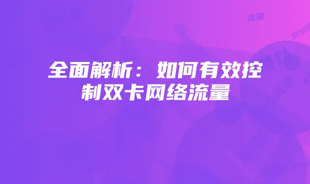 全面解析:如何有效控制双卡网络流量