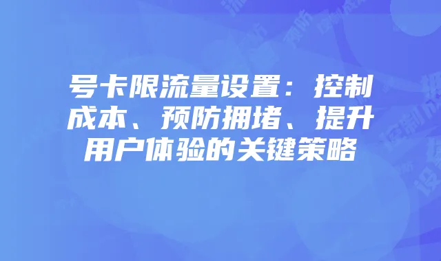 号卡限流量设置：控制成本、预防拥堵、提升用户体验的关键策略
