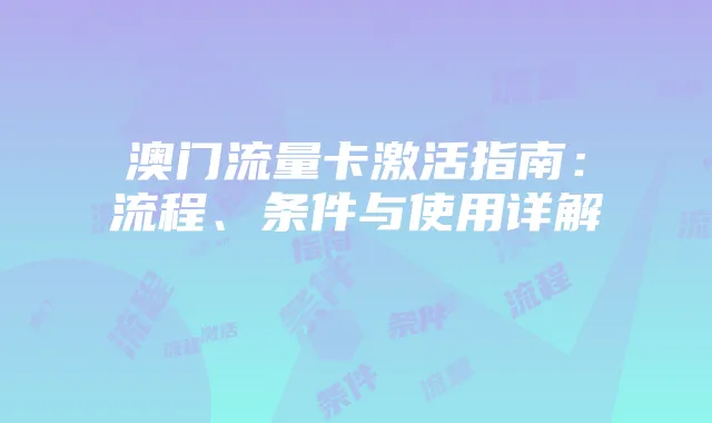 澳门流量卡激活指南：流程、条件与使用详解