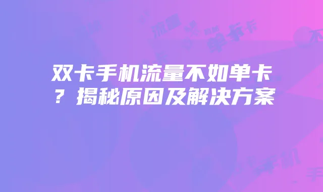 双卡手机流量不如单卡?揭秘原因及解决方案