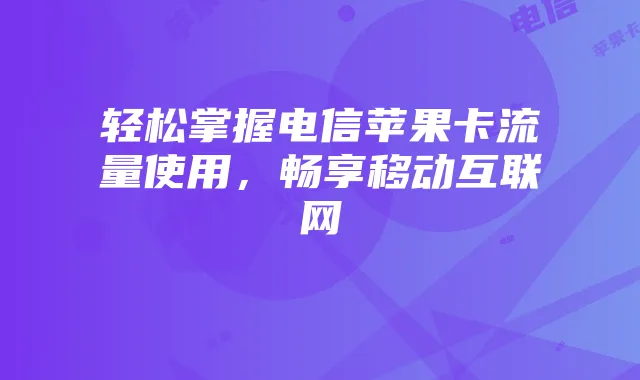 轻松掌握电信苹果卡流量使用,畅享移动互联网