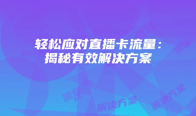 轻松应对直播卡流量：揭秘有效解决方案