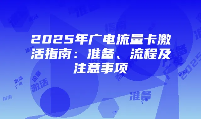 2025年广电流量卡激活指南：准备、流程及注意事项