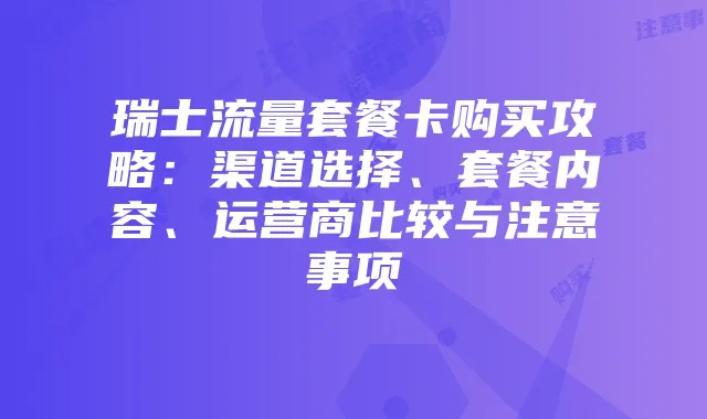 瑞士流量套餐卡购买攻略：渠道选择、套餐内容、运营商比较与注意事项