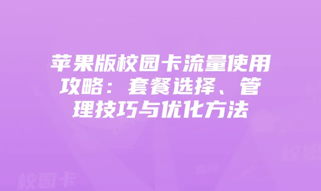 苹果版校园卡流量使用攻略：套餐选择、管理技巧与优化方法