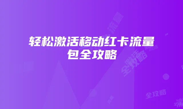 轻松激活移动红卡流量包全攻略