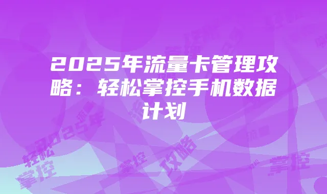 2025年流量卡管理攻略：轻松掌控手机数据计划