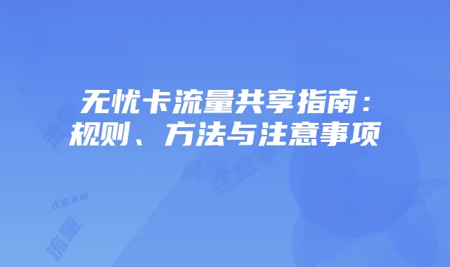 无忧卡流量共享指南：规则、方法与注意事项