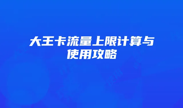 大王卡流量上限计算与使用攻略