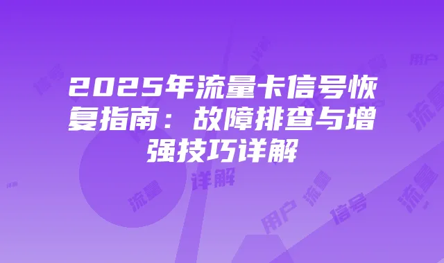 2025年流量卡信号恢复指南：故障排查与增强技巧详解