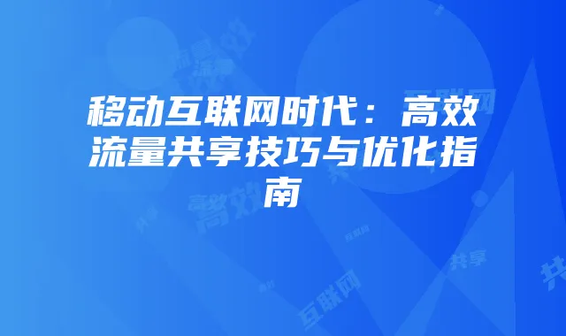 移动互联网时代：高效流量共享技巧与优化指南
