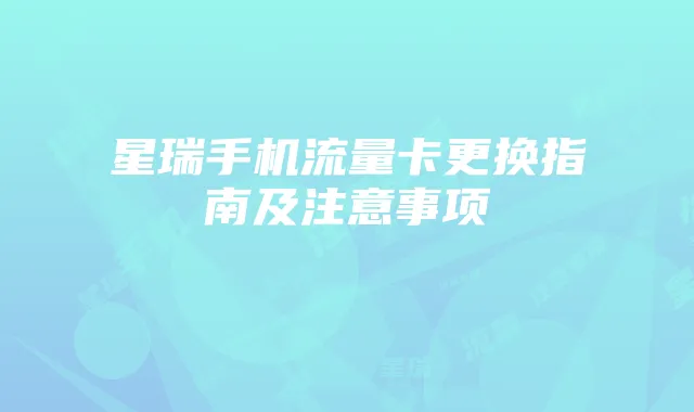 星瑞手机流量卡更换指南及注意事项