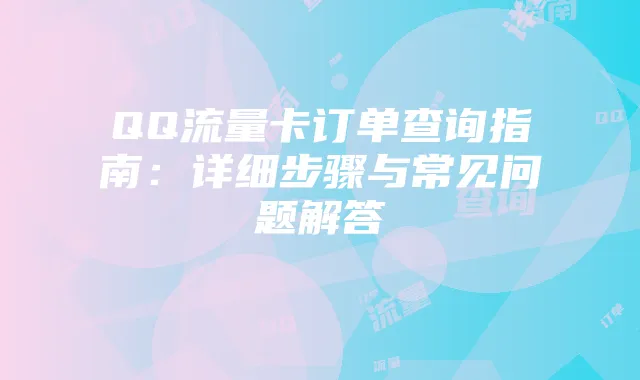 QQ流量卡订单查询指南：详细步骤与常见问题解答