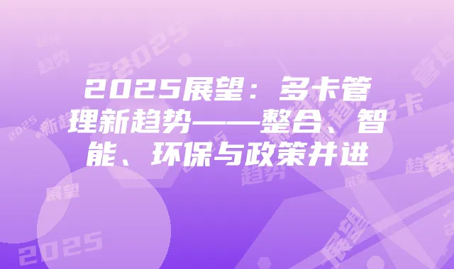 2025展望：多卡管理新趋势——整合、智能、环保与政策并进