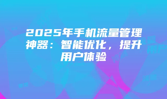 2025年手机流量管理神器:智能优化,提升用户体验