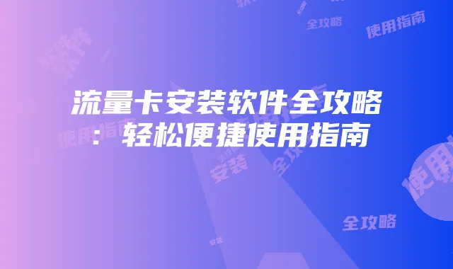 流量卡安装软件全攻略:轻松便捷使用指南