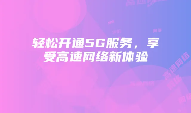 轻松开通5G服务，享受高速网络新体验