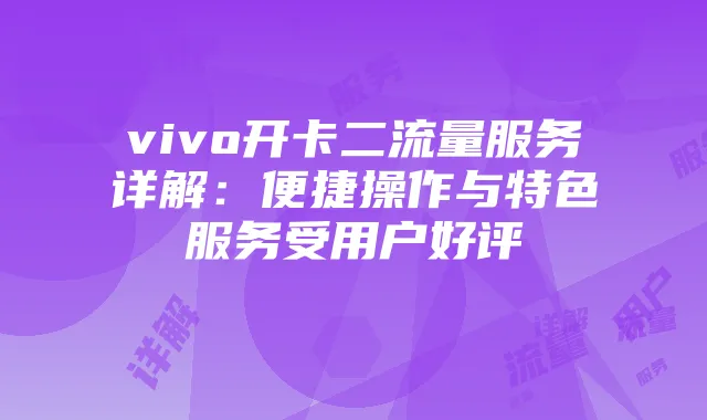 vivo开卡二流量服务详解：便捷操作与特色服务受用户好评