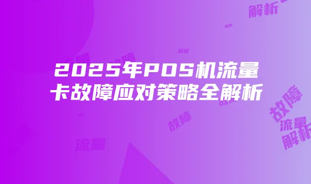 2025年POS机流量卡故障应对策略全解析