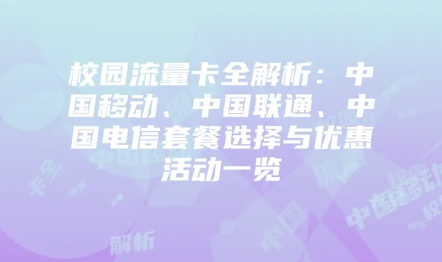 校园流量卡全解析:中国移动、中国联通、中国电信套餐选择与优惠活动一览