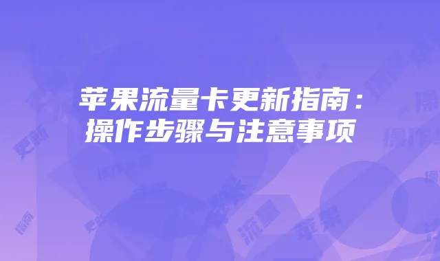 苹果流量卡更新指南:操作步骤与注意事项