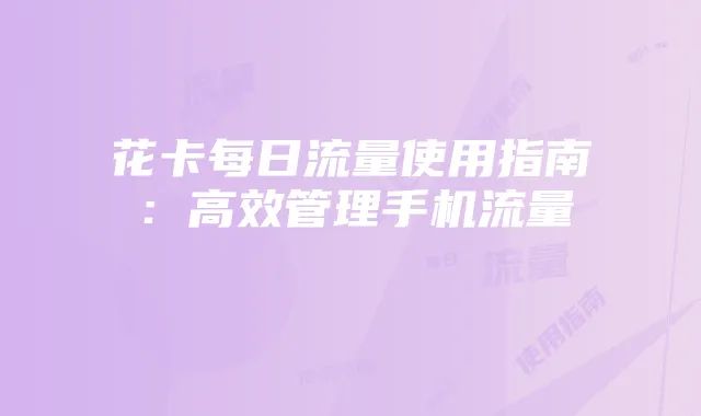 花卡每日流量使用指南:高效管理手机流量
