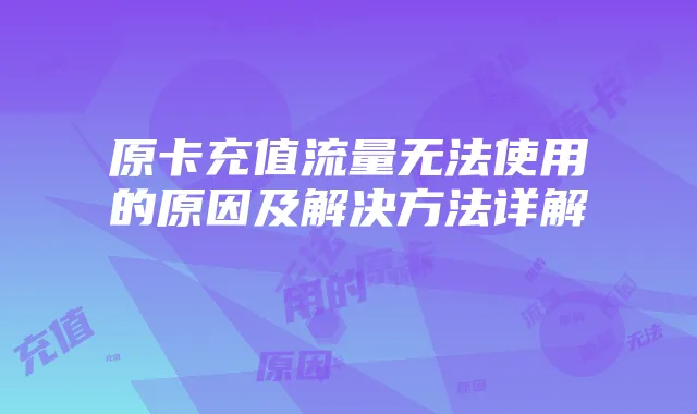 原卡充值流量无法使用的原因及解决方法详解