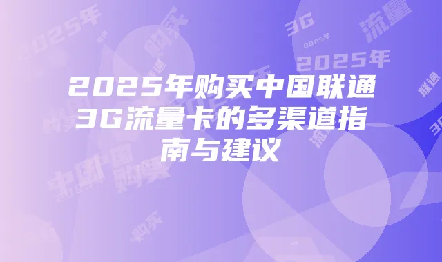 2025年购买中国联通3G流量卡的多渠道指南与建议