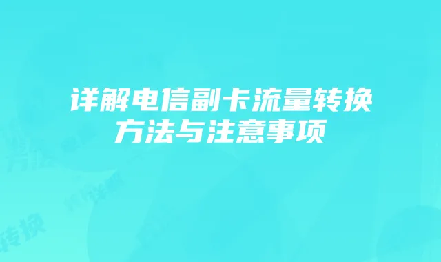 详解电信副卡流量转换方法与注意事项