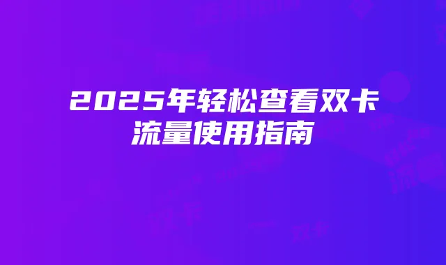 2025年轻松查看双卡流量使用指南
