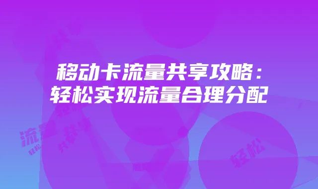 移动卡流量共享攻略:轻松实现流量合理分配