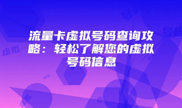 流量卡虚拟号码查询攻略:轻松了解您的虚拟号码信息