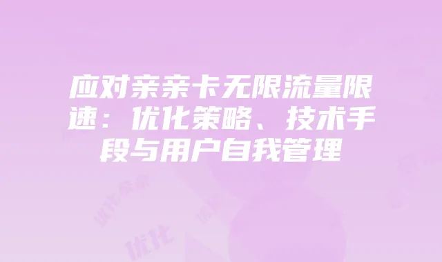 应对亲亲卡无限流量限速：优化策略、技术手段与用户自我管理