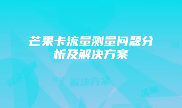 芒果卡流量测量问题分析及解决方案