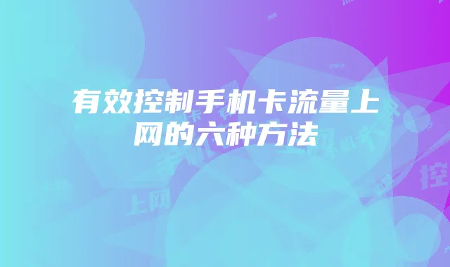有效控制手机卡流量上网的六种方法