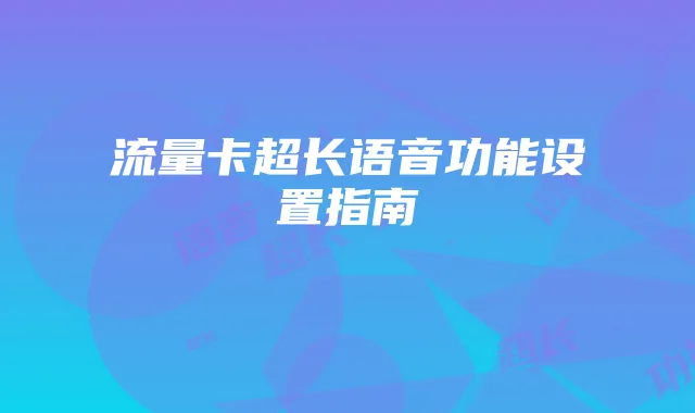 流量卡超长语音功能设置指南