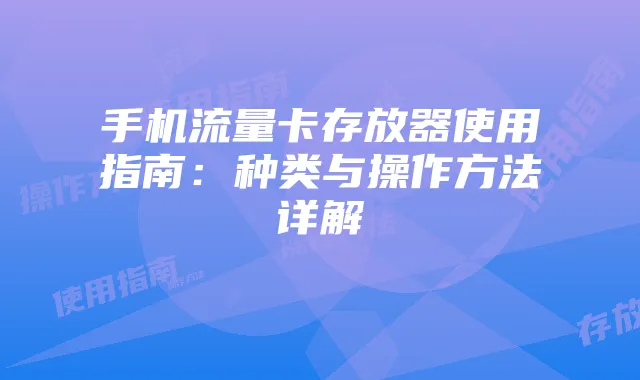 手机流量卡存放器使用指南:种类与操作方法详解