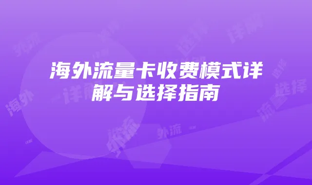 海外流量卡收费模式详解与选择指南