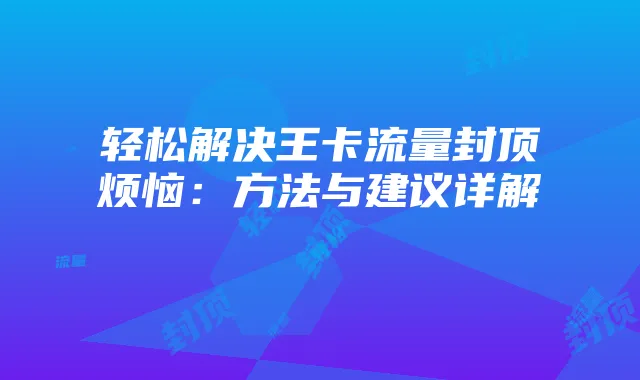 轻松解决王卡流量封顶烦恼:方法与建议详解