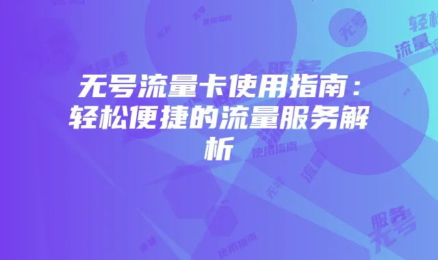 无号流量卡使用指南:轻松便捷的流量服务解析