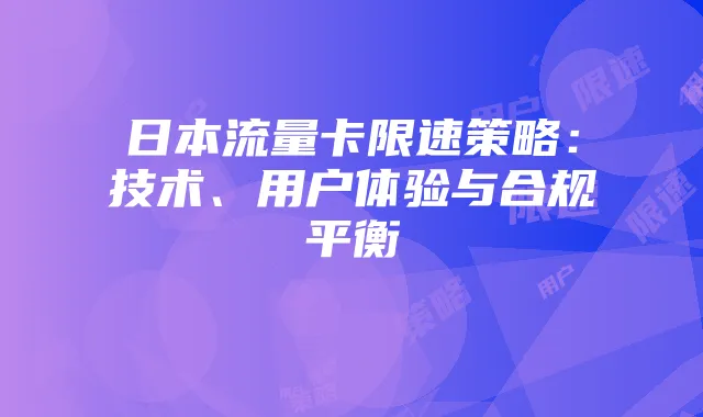 日本流量卡限速策略:技术、用户体验与合规平衡
