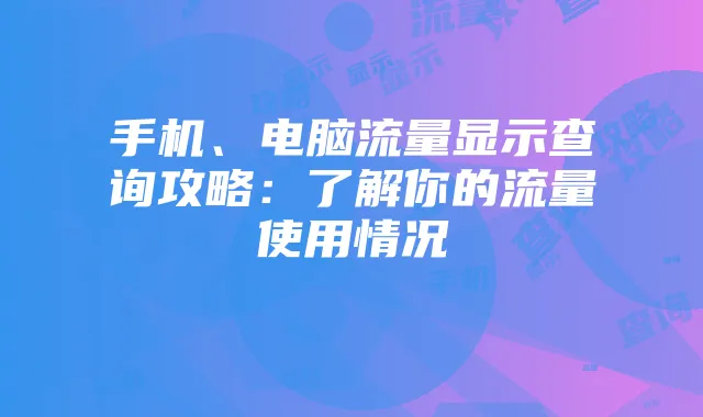 手机、电脑流量显示查询攻略:了解你的流量使用情况