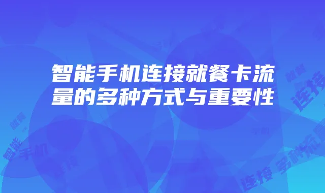 智能手机连接就餐卡流量的多种方式与重要性