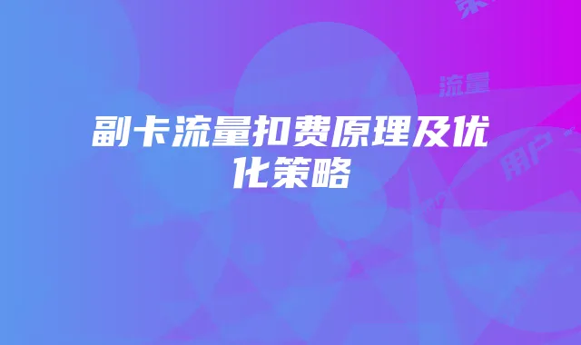 副卡流量扣费原理及优化策略