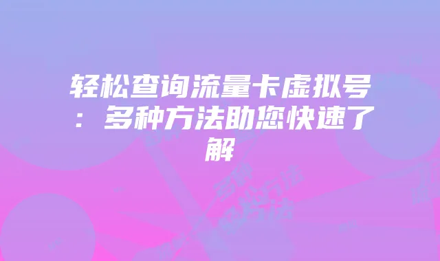 轻松查询流量卡虚拟号：多种方法助您快速了解