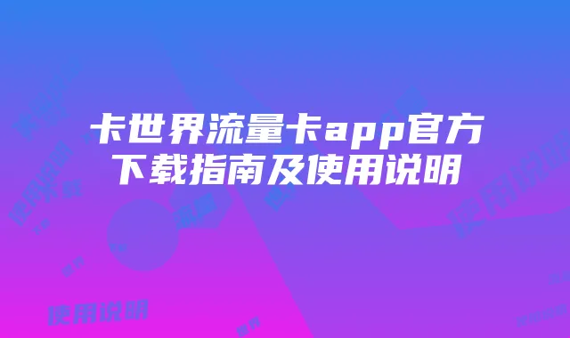卡世界流量卡app官方下载指南及使用说明